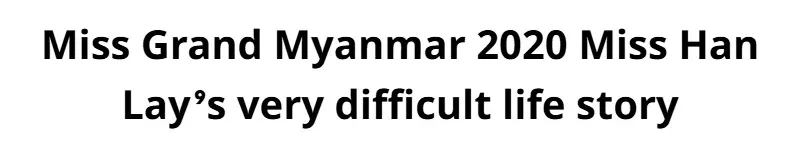 Miss Grand Myanmar 2020 Miss Han Lay’s very difficult life story
